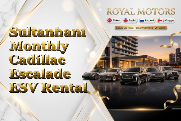 Sultanhanı Monthly Cadillac Escalade ESV Rental