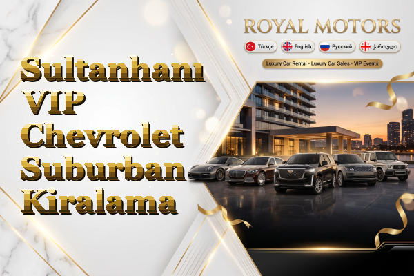 Sultanhanı VIP Chevrolet Suburban Kiralama