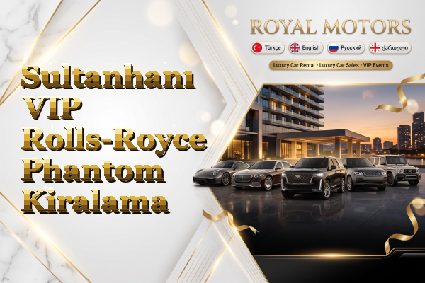 Sultanhanı VIP Rolls-Royce Phantom Kiralama