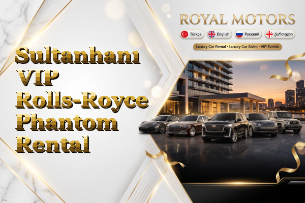 Sultanhanı VIP Rolls-Royce Phantom Rental