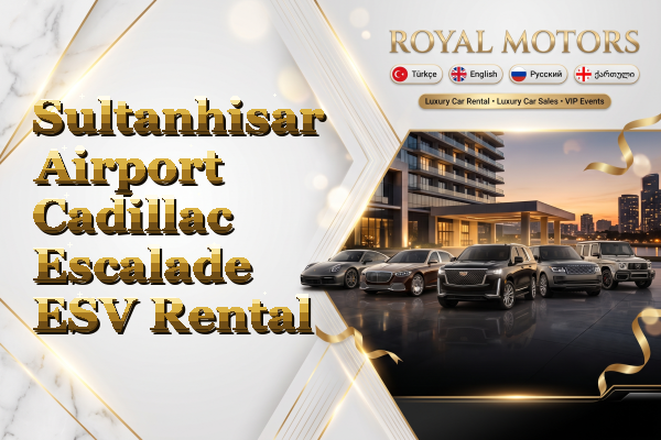Sultanhisar Airport Cadillac Escalade ESV Rental