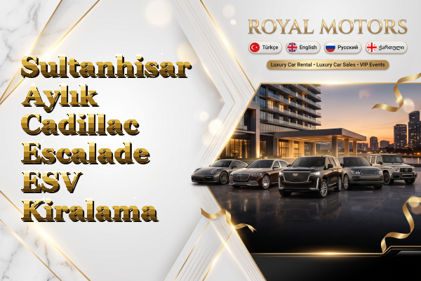 Sultanhisar Aylık Cadillac Escalade ESV Kiralama