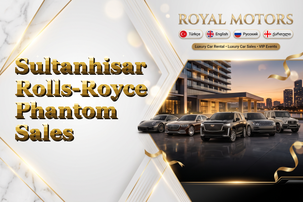 Sultanhisar Rolls-Royce Phantom Sales