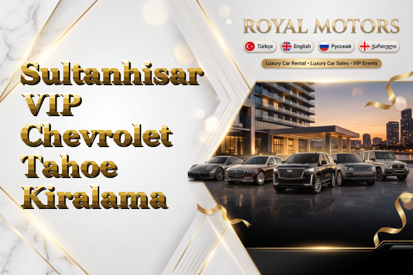 Sultanhisar VIP Chevrolet Tahoe Kiralama