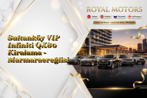 Sultanköy VIP Infiniti QX80 Kiralama - Marmaraereğlisi