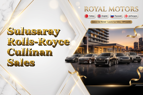Sulusaray Rolls-Royce Cullinan Sales