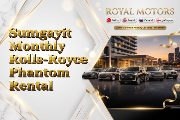 Sumgayit Monthly Rolls-Royce Phantom Rental