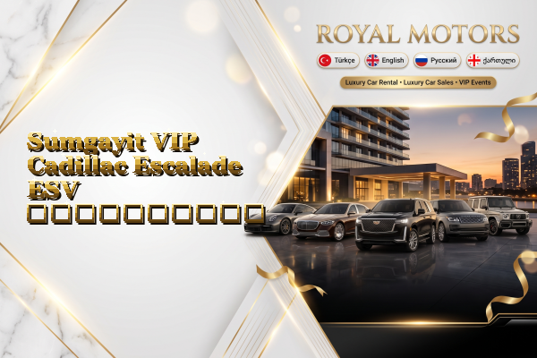 Sumgayit VIP Cadillac Escalade ESV გაქირავება