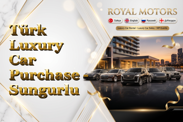 Türk Luxury Car Purchase - Sungurlu