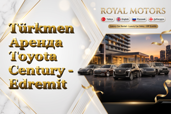 Türkmen Аренда Toyota Century - Edremit