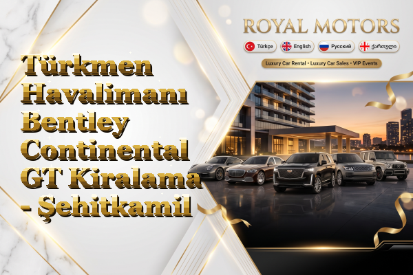 Türkmen Havalimanı Bentley Continental GT Kiralama - Şehitkamil