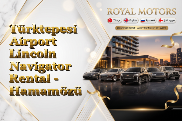 Türktepesi Airport Lincoln Navigator Rental - Hamamözü