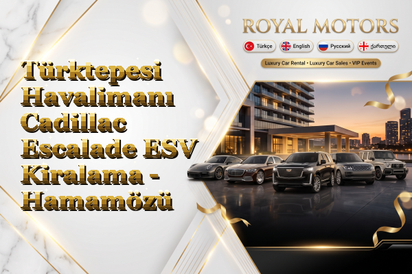 Türktepesi Havalimanı Cadillac Escalade ESV Kiralama - Hamamözü