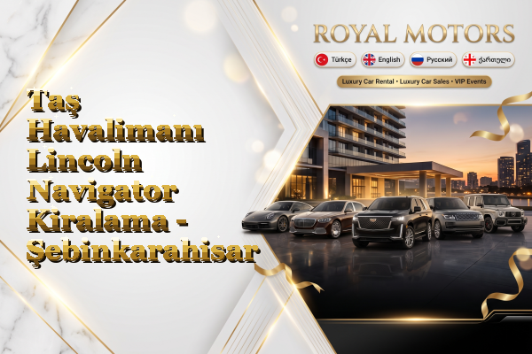 Taş Havalimanı Lincoln Navigator Kiralama - Şebinkarahisar