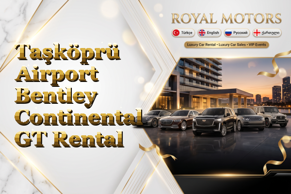 Taşköprü Airport Bentley Continental GT Rental