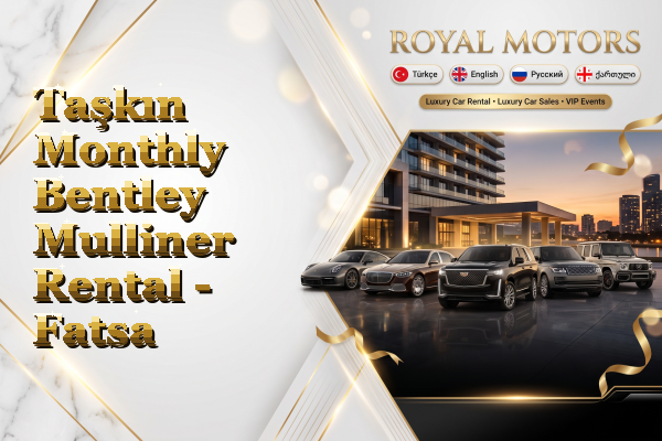 Taşkın Monthly Bentley Mulliner Rental - Fatsa
