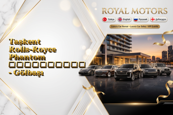Taşkent Rolls-Royce Phantom გაქირავება - Gölbaşı