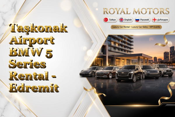 Taşkonak Airport BMW 5 Series Rental - Edremit
