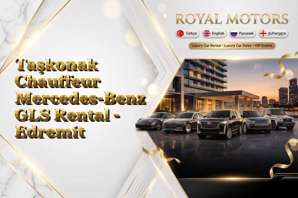 Taşkonak Chauffeur Mercedes-Benz GLS Rental - Edremit