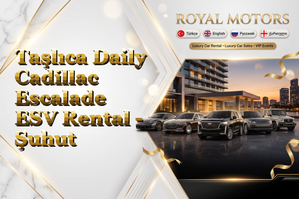 Taşlıca Daily Cadillac Escalade ESV Rental - Şuhut