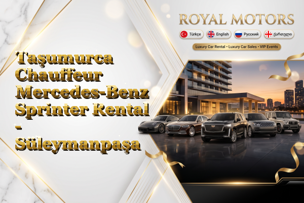 Taşumurca Chauffeur Mercedes-Benz Sprinter Rental - Süleymanpaşa