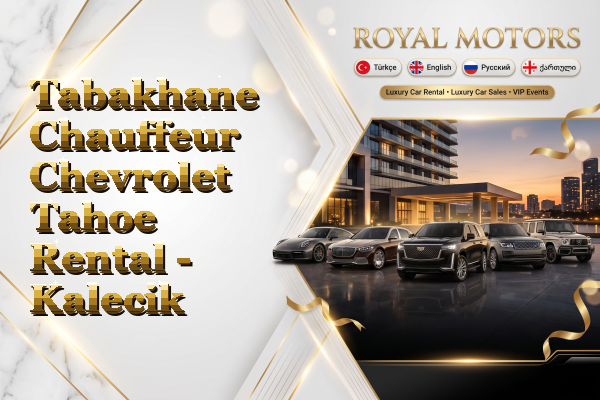 Tabakhane Chauffeur Chevrolet Tahoe Rental - Kalecik