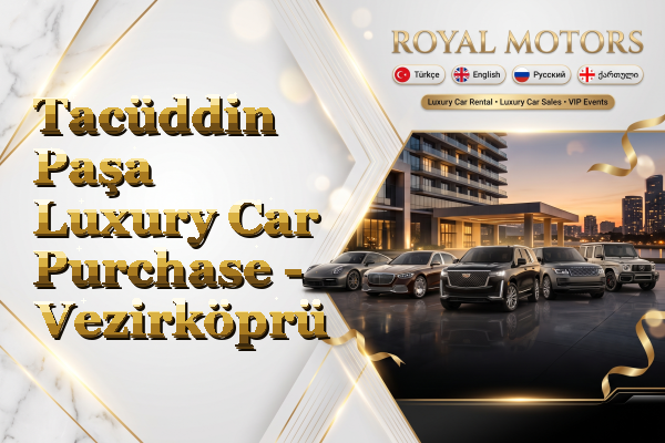 Tacüddin Paşa Luxury Car Purchase - Vezirköprü