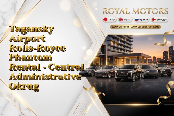 Tagansky Airport Rolls-Royce Phantom Rental - Central Administrative Okrug