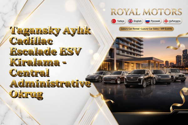 Tagansky Aylık Cadillac Escalade ESV Kiralama - Central Administrative Okrug