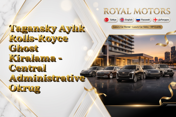 Tagansky Aylık Rolls-Royce Ghost Kiralama - Central Administrative Okrug