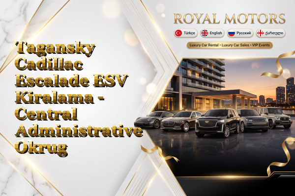 Tagansky Cadillac Escalade ESV Kiralama - Central Administrative Okrug