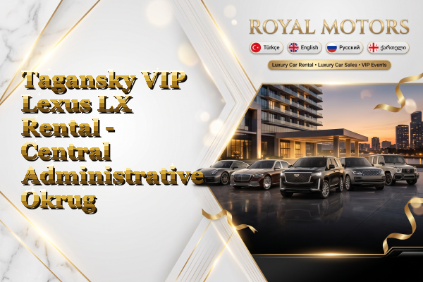 Tagansky VIP Lexus LX Rental - Central Administrative Okrug