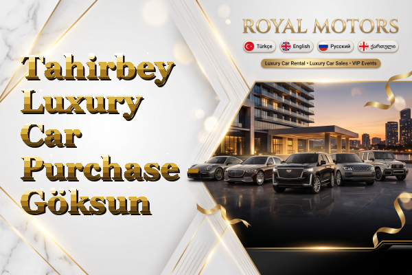 Tahirbey Luxury Car Purchase - Göksun