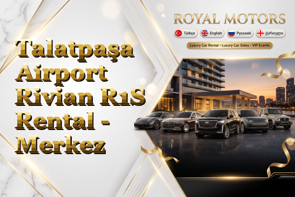 Talatpaşa Airport Rivian R1S Rental - Merkez
