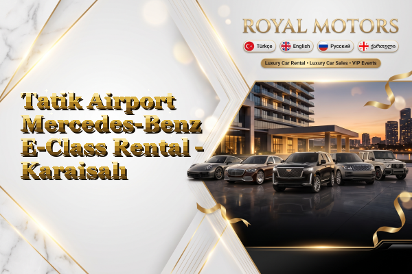 Tatik Airport Mercedes-Benz E-Class Rental - Karaisalı