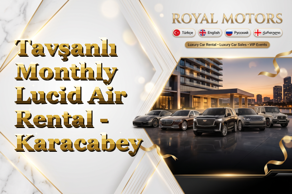 Tavşanlı Monthly Lucid Air Rental - Karacabey