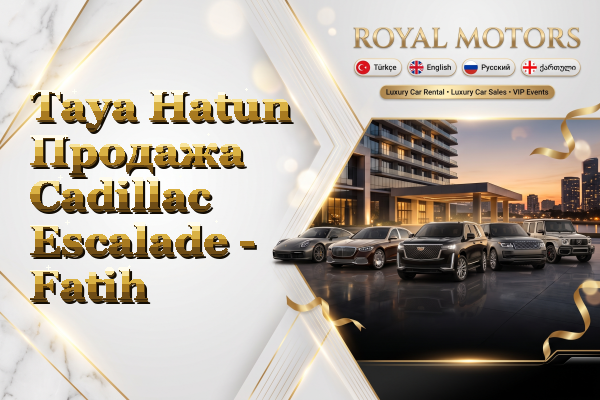 Taya Hatun Продажа Cadillac Escalade - Fatih