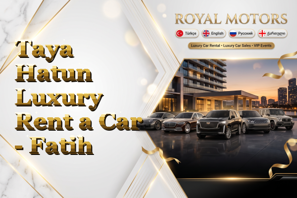 Taya Hatun Luxury Rent a Car - Fatih