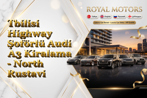 Tbilisi Highway Şoförlü Audi A3 Kiralama - North Rustavi