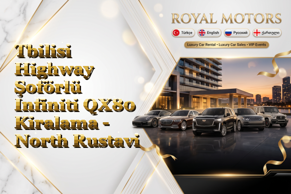 Tbilisi Highway Şoförlü Infiniti QX80 Kiralama - North Rustavi