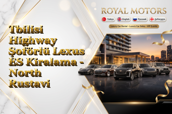 Tbilisi Highway Şoförlü Lexus ES Kiralama - North Rustavi