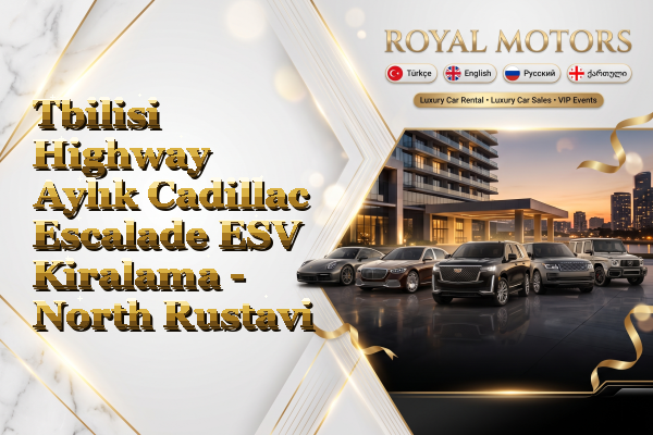 Tbilisi Highway Aylık Cadillac Escalade ESV Kiralama - North Rustavi