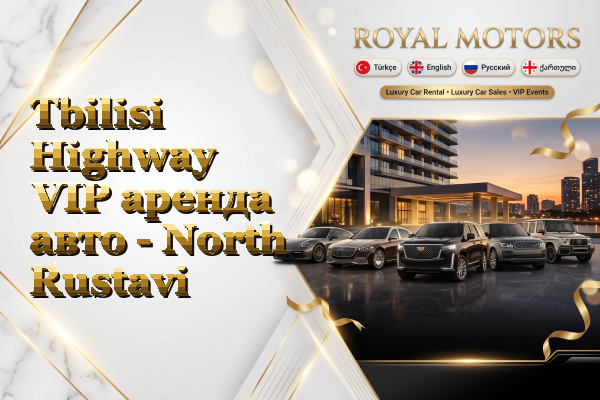 Tbilisi Highway VIP аренда авто - North Rustavi