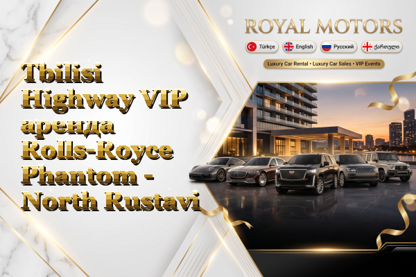 Tbilisi Highway VIP аренда Rolls-Royce Phantom - North Rustavi