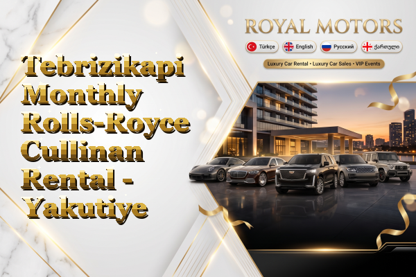 Tebrizikapi Monthly Rolls-Royce Cullinan Rental - Yakutiye