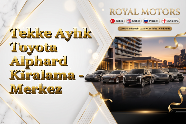 Tekke Aylık Toyota Alphard Kiralama - Merkez