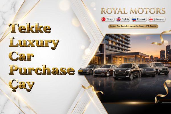 Tekke Luxury Car Purchase - Çay