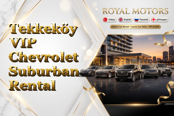 Tekkeköy VIP Chevrolet Suburban Rental