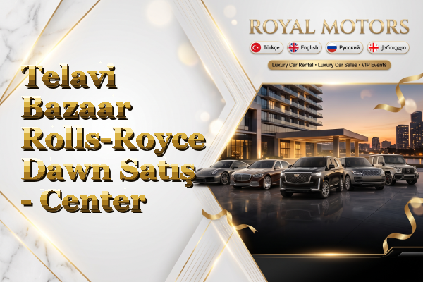 Telavi Bazaar Rolls-Royce Dawn Satış - Center