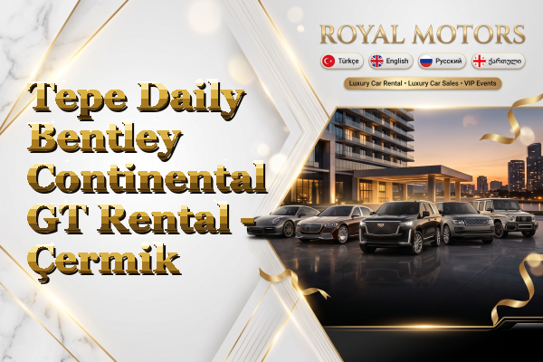 Tepe Daily Bentley Continental GT Rental - Çermik